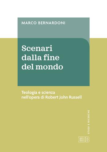 Scenari dalla fine del mondo. Teologia e scienza nell'opera di Robert John Russell - Marco Bernardoni - Libro EDB 2021, Studi e ricerche | Libraccio.it