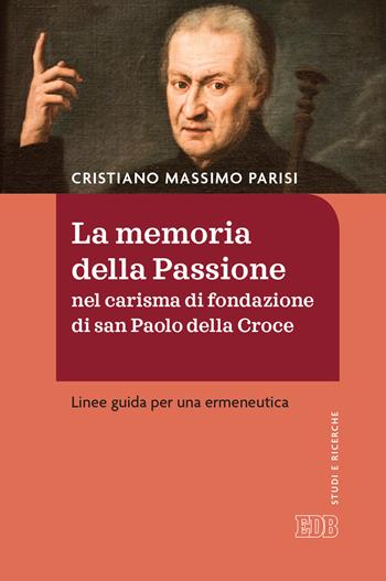 La memoria della passione nel carisma di fondazione di San Paolo della Croce. Linee guida per una ermeneutica - Cristiano Massimo Parisi - Libro EDB 2021, Studi e ricerche | Libraccio.it