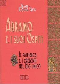 Abramo e i suoi ospiti. Il patriarca e i credenti nel Dio unico - Jean-Louis Ska - Libro EDB 2003, Biblica | Libraccio.it
