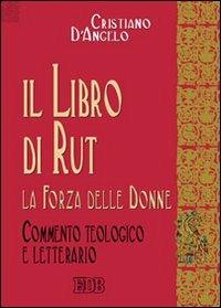 Il libro di Rut. La forza delle donne. Commento teologico e letterario - Cristiano D'Angelo - Libro EDB 2004, Biblica | Libraccio.it