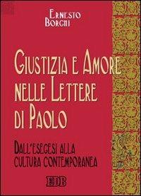 Giustizia e amore nelle Lettere di Paolo. Dall'esegesi alla cultura contemporanea - Ernesto Borghi - Libro EDB 2004, Biblica | Libraccio.it