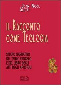 Il racconto come teologia. Studio narrativo del terzo vangelo e del libro degli atti degli apostoli - Jean-Noël Aletti - Libro EDB 2009, Biblica | Libraccio.it