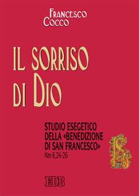 Il sorriso di Dio. Studio esegetico della «benedizione di san Francesco» (Nm 6,24-26) - Francesco Cocco - Libro EDB 2009, Biblica | Libraccio.it