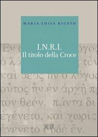 I.N.R.I. Il titolo della croce - Maria Luisa Rigato - Libro EDB 2010, Biblica | Libraccio.it