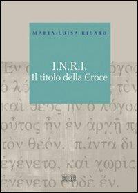 I.N.R.I. Il titolo della croce - Maria Luisa Rigato - Libro EDB 2010, Biblica | Libraccio.it