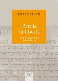 Parole di libertà. Il messaggio biblico della salvezza - Pietro Bovati - Libro EDB 2012, Biblica | Libraccio.it