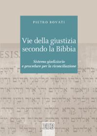 Vie della giustizia secondo la Bibbia. Sistema giudiziario e procedure per la riconciliazione - Pietro Bovati - Libro EDB 2014, Biblica | Libraccio.it