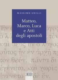 Matteo, Marco, Luca e Atti degli apostoli - Massimo Grilli - Libro EDB 2015, Biblica | Libraccio.it