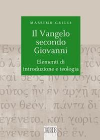 Il Vangelo secondo Giovanni. Elementi di introduzione e teologia - Massimo Grilli - Libro EDB 2016, Biblica | Libraccio.it
