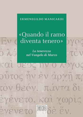 «Quando il ramo diventa tenero». La tenerezza nel Vangelo di Marco - Ermenegildo Manicardi - Libro EDB 2019, Biblica | Libraccio.it