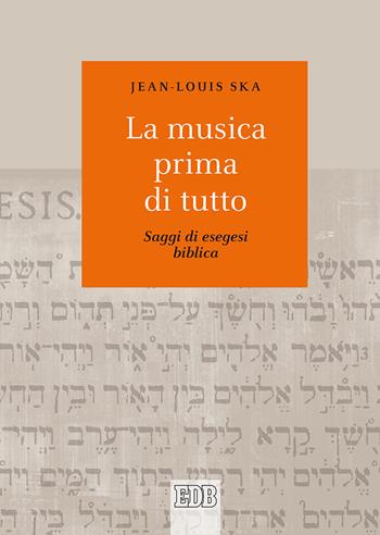 La musica prima di tutto. Saggi di esegesi biblica - Jean-Louis Ska - Libro EDB 2019, Biblica | Libraccio.it