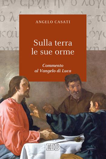 Sulla terra le sue orme. Commento al Vangelo di Luca - Angelo Casati - Libro EDB 2021, Biblica | Libraccio.it