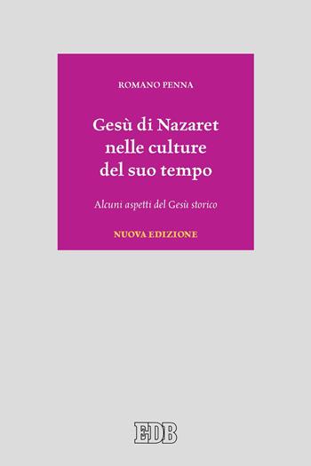 Gesù di Nazaret nelle culture del suo tempo. Alcuni aspetti del Gesù storico. Nuova ediz. - Romano Penna - Libro EDB 2022, Biblica | Libraccio.it