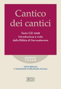 Cantico dei cantici. Testo CEI 2008. Introduzione e note dalla Bibbia di Gerusalemme. Versione interlineare in italiano  - Libro EDB 2015, Doppio verso | Libraccio.it