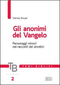Gli anonimi del Vangelo. Personaggi minori nei racconti dei sinottici - Vianney Bouyer - Libro EDB 2014, Temi biblici | Libraccio.it