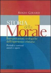 Storia della morale. Interpretazioni teologiche dell'esperienza cristiana. Periodi e correnti, autori e opere - Renzo Gerardi - Libro EDB 2003, Strumenti | Libraccio.it