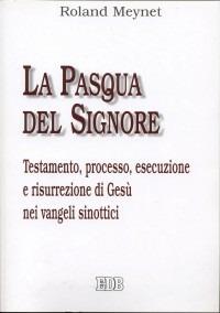 La Pasqua del Signore. Testamento, processo, esecuzione e risurrezione di Gesù nei vangeli sinottici - Roland Meynet - Libro EDB 2002, Retorica biblica | Libraccio.it