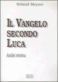 Il Vangelo secondo Luca. Analisi retorica - Roland Meynet - Libro EDB 2003, Retorica biblica | Libraccio.it