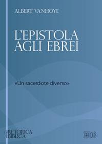 L'epistola agli ebrei. «un sacerdote diverso» - Albert Vanhoye - Libro EDB 2010, Retorica biblica | Libraccio.it