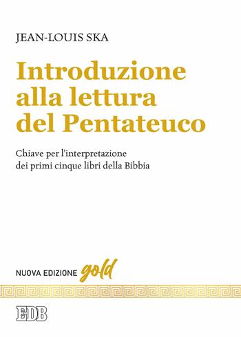 Introduzione alla lettura del Pentateuco. Chiavi per l'interpretazione dei primi cinque libri della Bibbia. Nuova ediz. - Jean-Louis Ska - Libro EDB 2022, Gold | Libraccio.it