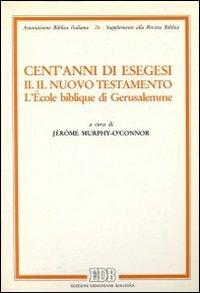 Cent'anni di esegesi. Vol. 2: Il Nuovo Testamento. L'École biblique di Gerusalemme  - Libro EDB 1992, Supplementi alla rivista biblica | Libraccio.it