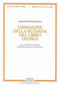 L'immagine della rugiada nel libro di Osea. Uso molteplice di una figura nella Bibbia ebraica e nella Settanta - Valentino Bulgarelli - Libro EDB 2002, Supplementi alla rivista biblica | Libraccio.it