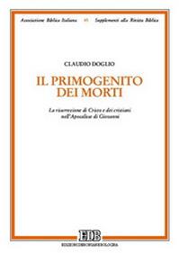 Il primogenito dei morti. La risurrezione di Cristo e dei cristiani nell'Apocalisse di Giovanni - Claudio Doglio - Libro EDB 2005, Supplementi alla rivista biblica | Libraccio.it
