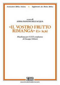 Il vostro frutto rimanga (Gv 16,16). Miscellanea per il LXX compleanno di Giuseppe Ghiberti  - Libro EDB 2005, Supplementi alla rivista biblica | Libraccio.it