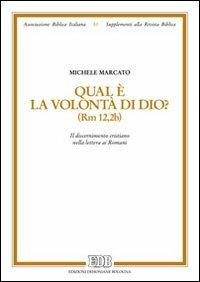 Qual è la volontà di Dio? (Rm 12,2b). Il discernimento cristiano nella lettera ai romani - Michele Marcato - Libro EDB 2012, Supplementi alla rivista biblica | Libraccio.it