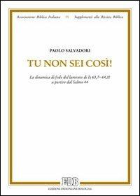 Tu non sei così! La dinamica di fede del lamento di Is 63,7-64,11 a partire dal salmo 44 - Paolo Salvadori - Libro EDB 2013, Supplementi alla rivista biblica | Libraccio.it