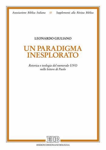 Un paradigma inesplorato. Retorica e teologia del numerale Uno nelle lettere di Paolo - Leonardo Giuliao - Libro EDB 2016, Supplementi alla rivista biblica | Libraccio.it