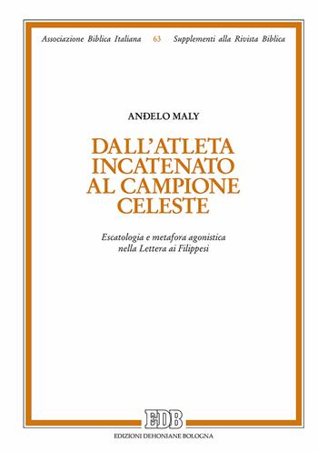 Dall'atleta incatenato al campione celeste. Escatologia e metafora agonistica nella Lettera ai Filippesi - Andelo Maly - Libro EDB 2017, Supplementi alla rivista biblica | Libraccio.it