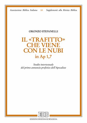 «Il trafitto» che viene con le nubi in Ap 1,7. Studio intertestuale del primo annuncio profetico dell'Apocalisse - Oronzo Stefanelli - Libro EDB 2017, Supplementi alla rivista biblica | Libraccio.it