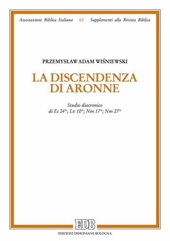 La discendenza di Aronne. Studio diacronico di Es 24; Lv 10; Nm 1; Nm 27 - Przemyslaw Adam Wisniewski - Libro EDB 2017, Supplementi alla rivista biblica | Libraccio.it