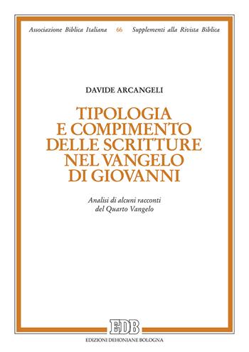 Tipologia e compimento delle Scritture nel Vangelo di Giovanni. Analisi di alcuni racconti del Quarto Vangelo - Davide Arcangeli - Libro EDB 2019, Supplementi alla rivista biblica | Libraccio.it