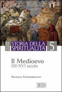 Storia della spiritualità. Vol. 5: Il Medioevo (XII-XVI secolo) - François Vandenbroucke - Libro EDB 2013, Storia della spiritualità | Libraccio.it