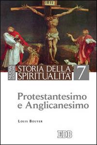 Storia della spiritualità. Vol. 7: Protestantesimo e anglicanesimo. - Louis Bouyer - Libro EDB 2014, Storia della spiritualità | Libraccio.it