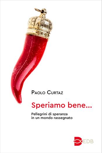 Speriamo bene.... Pellegrini di speranza in un mondo rassegnato - Paolo Curtaz - Libro EDB 2025, Sentieri | Libraccio.it