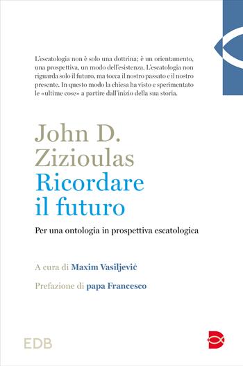 Ricordare il futuro. Per una ontologia in prospettiva escatologica - John D. Zizioulas - Libro EDB 2024, Teologia | Libraccio.it
