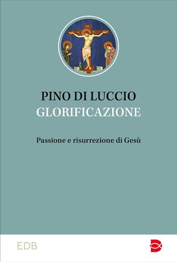 Glorificazione. Passione e risurrezione di Gesù - Pino Di Luccio - Libro EDB 2025, Studi biblici | Libraccio.it