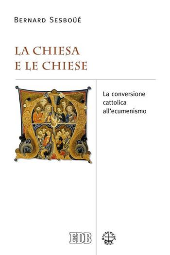 La Chiesa e le Chiese. La conversione cattolica all'ecumenismo - Bernard Sesboüé - Libro EDB 2015, Ecumenismo | Libraccio.it