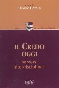 Il Credo oggi. Percorsi interdisciplinari  - Libro EDB 2001, Biblioteca di ricerche teologiche | Libraccio.it