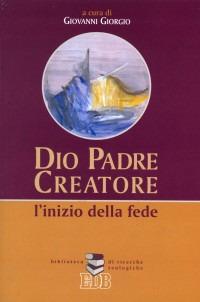 Dio Padre creatore. L'inizio della fede  - Libro EDB 2003, Biblioteca di ricerche teologiche | Libraccio.it