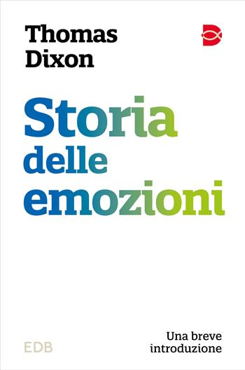 Storia delle emozioni. Una breve introduzione - Thomas Dixon - Libro EDB 2024, Psicologia e formazione | Libraccio.it