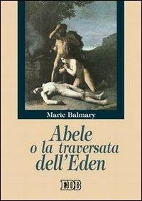 Abele o la traversata dell'Eden - Marie Balmary - Libro EDB 2004, Epifania della parola | Libraccio.it