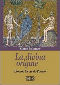 La divina origine. Dio non ha creato l'uomo - Marie Balmary - Libro EDB 2006, Epifania della parola | Libraccio.it
