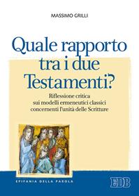 Quale rapporto tra i due Testamenti? Riflessione critica sui modelli ermeneutici classici concernenti l'unità delle Scritture - Massimo Grilli - Libro EDB 2007, Epifania della parola | Libraccio.it