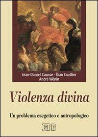 Violenza divina. Un problema esegetico e antropologico - Jean-Daniel Causse, Élian Cuvillier, André Wénin - Libro EDB 2012, Epifania della parola | Libraccio.it