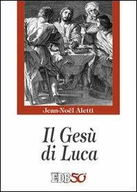 Il Gesù di Luca - Jean-Noël Aletti - Libro EDB 2012, Epifania della parola | Libraccio.it