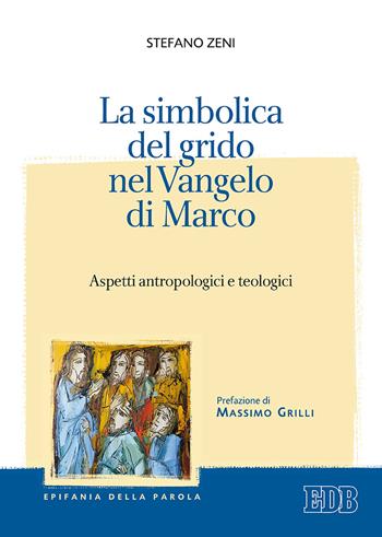 La simbolica del grido nel Vangelo di Marco. Aspetti antropologici e teologici - Stefano Zeni - Libro EDB 2019, Epifania della parola | Libraccio.it